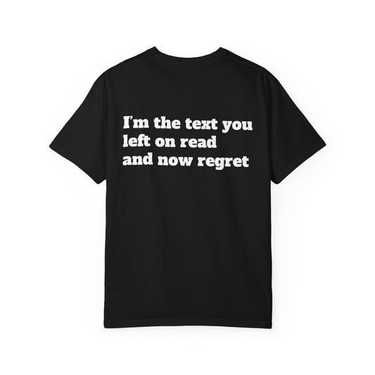 "I’m the text you left on read and now regret" T-shirt
