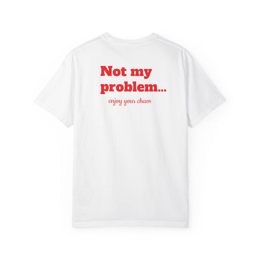"Not my problem… enjoy your chaos" T-shirt
