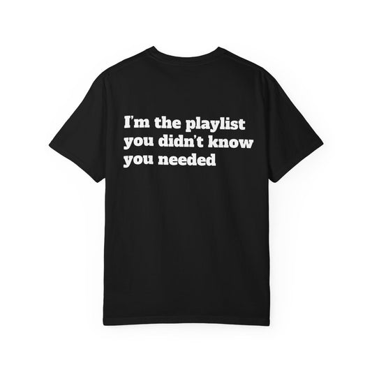 "I’m the playlist you didn’t know you needed" T-shirt